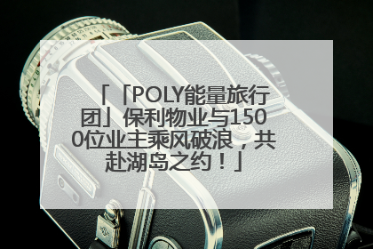 「POLY能量旅行团」保利物业与1500位业主乘风破浪，共赴湖岛之约！