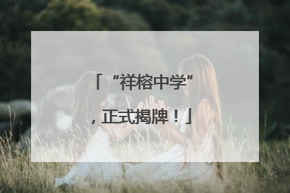 “祥榕中学”，正式揭牌！