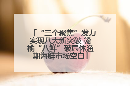 “三个聚焦”发力实现八大新突破 赣榆“八鲜”破局休渔期海鲜市场空白