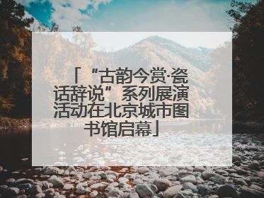 “古韵今赏·瓷话辞说”系列展演活动在北京城市图书馆启幕
