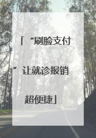“刷脸支付”让就诊报销超便捷