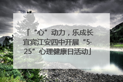 “心”动力，乐成长 宜宾江安四中开展“5·25”心理健康日活动