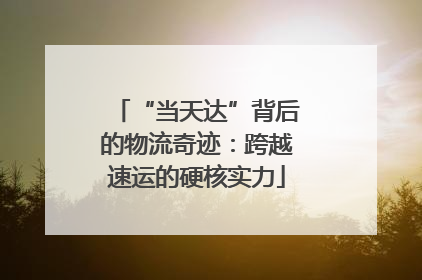 “当天达”背后的物流奇迹：跨越速运的硬核实力