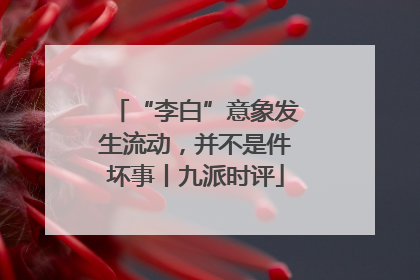 “李白”意象发生流动，并不是件坏事丨九派时评