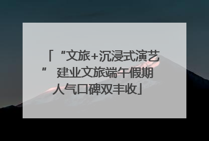 “文旅+沉浸式演艺” 建业文旅端午假期人气口碑双丰收