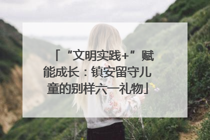 “文明实践+”赋能成长：镇安留守儿童的别样六一礼物