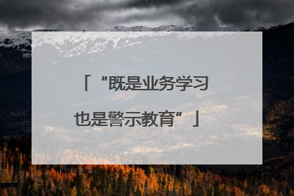 “既是业务学习也是警示教育”
