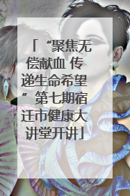 “聚焦无偿献血 传递生命希望”第七期宿迁市健康大讲堂开讲