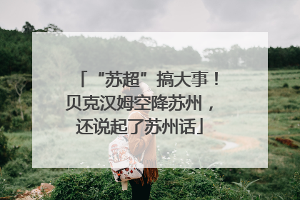 “苏超”搞大事！贝克汉姆空降苏州，还说起了苏州话