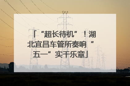 “超长待机”！湖北宜昌车管所奏响“五一”实干乐章