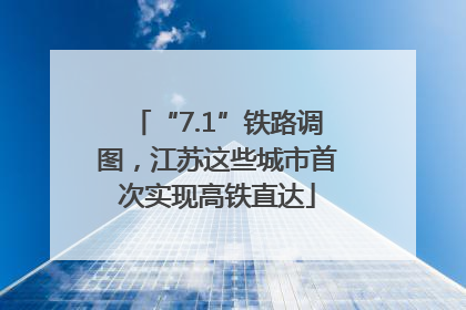 “7.1”铁路调图，江苏这些城市首次实现高铁直达