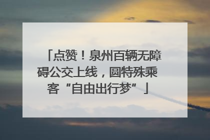 点赞！泉州百辆无障碍公交上线，圆特殊乘客“自由出行梦”