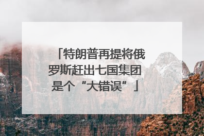 特朗普再提将俄罗斯赶出七国集团是个“大错误”