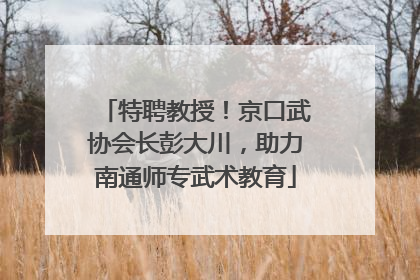 特聘教授！京口武协会长彭大川，助力南通师专武术教育
