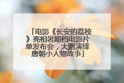 电影《长安的荔枝》亮相暑期档电影片单发布会，大鹏演绎唐朝小人物故事
