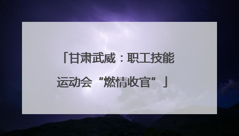 甘肃武威：职工技能运动会“燃情收官”