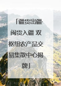 疆货出疆·闽货入疆 双枢纽农产品交易集散中心揭牌