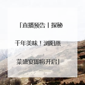 直播预告丨探秘千年美味！浏阳蒸菜盛宴即将开启