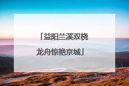 益阳兰溪双桡龙舟惊艳京城