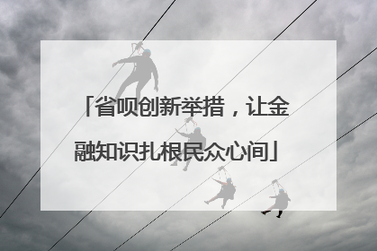 省呗创新举措，让金融知识扎根民众心间