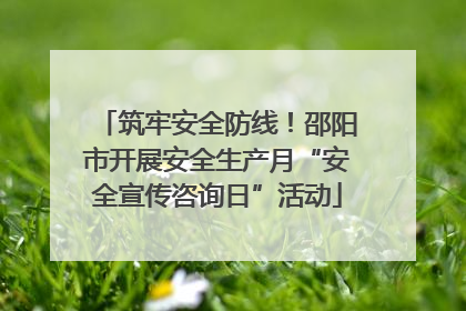 筑牢安全防线！邵阳市开展安全生产月“安全宣传咨询日”活动