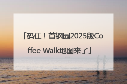 码住！首钢园2025版Coffee Walk地图来了