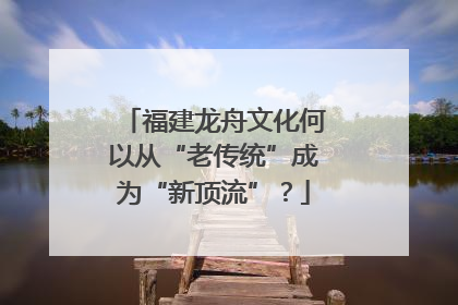 福建龙舟文化何以从“老传统”成为“新顶流”？