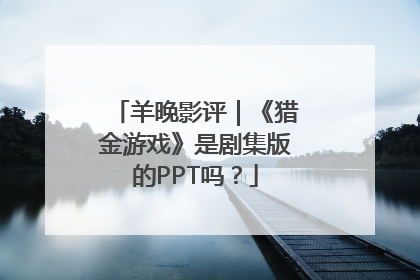 羊晚影评｜《猎金游戏》是剧集版的PPT吗？