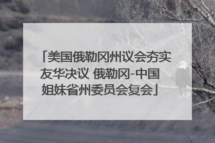 美国俄勒冈州议会夯实友华决议 俄勒冈-中国姐妹省州委员会复会