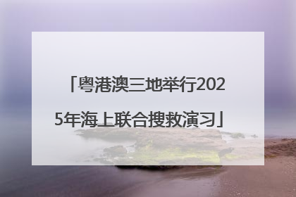 粤港澳三地举行2025年海上联合搜救演习