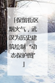 保留街区烟火气，武汉为历史建筑绘制“动态保护图”