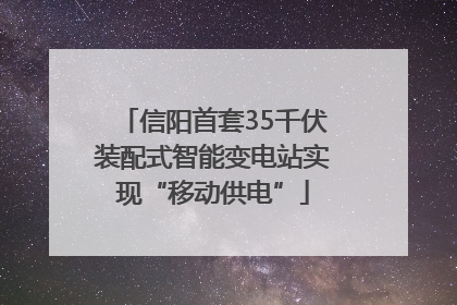 信阳首套35千伏装配式智能变电站实现“移动供电”