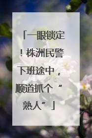 一眼锁定！株洲民警下班途中，顺道抓个“熟人”