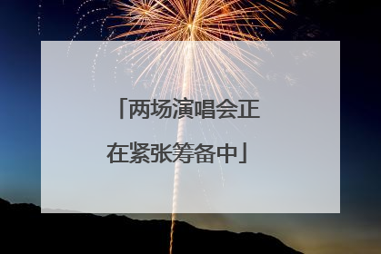 两场演唱会正在紧张筹备中