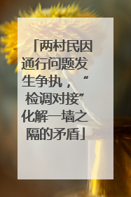 两村民因通行问题发生争执，“检调对接”化解一墙之隔的矛盾