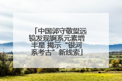 中国郭守敬望远镜发现锕系元素增丰星 揭示“银河系考古”新线索
