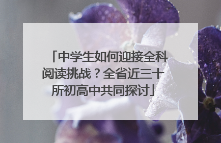 中学生如何迎接全科阅读挑战？全省近三十所初高中共同探讨