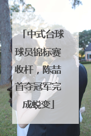中式台球球员锦标赛收杆，陈喆首夺冠军完成蜕变