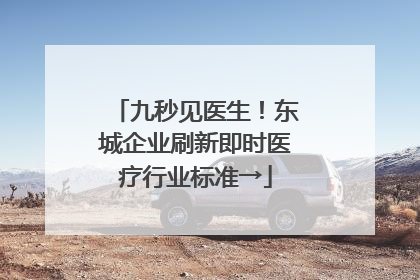 九秒见医生！东城企业刷新即时医疗行业标准→
