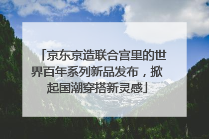 京东京造联合宫里的世界百年系列新品发布，掀起国潮穿搭新灵感