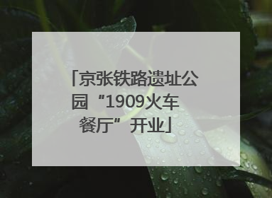 京张铁路遗址公园“1909火车餐厅”开业