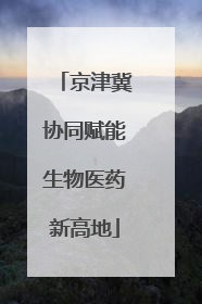 京津冀协同赋能生物医药新高地