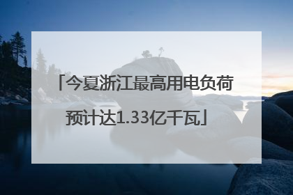今夏浙江最高用电负荷预计达1.33亿千瓦