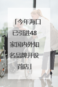 今年海口已引进48家国内外知名品牌开设首店