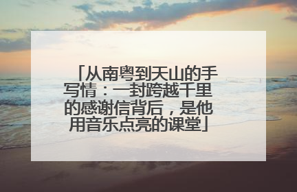 从南粤到天山的手写情：一封跨越千里的感谢信背后，是他用音乐点亮的课堂