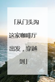 从门头沟这家咖啡厅出发，穿越到