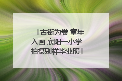 古街为卷 童年入画 襄阳一小学拍摄别样毕业照