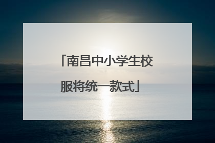 南昌中小学生校服将统一款式
