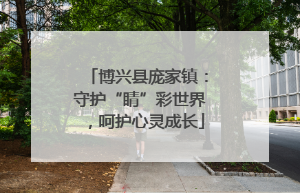 博兴县庞家镇：守护“睛”彩世界，呵护心灵成长