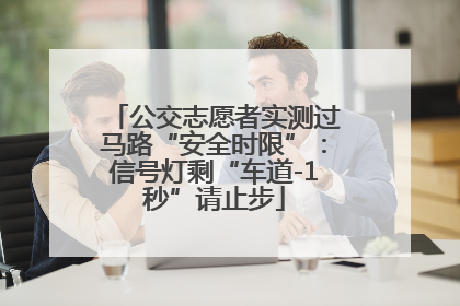 公交志愿者实测过马路“安全时限”：信号灯剩“车道-1秒”请止步